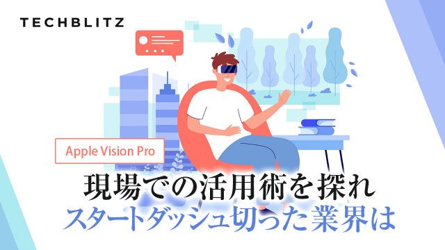 Apple Vision Pro、現場での活用術を探れ │ TECHBLITZが選ぶスタートアップ5選