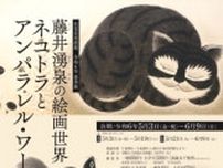 令和6年春季展　藤井湧泉の絵画世界　ネコトラとアンパラレル・ワールド