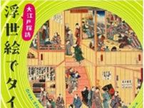 江戸庶民の日常を垣間見る企画展「大江戸探訪 浮世絵でタイムスリップ」