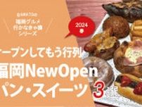 福岡・新店2024春「パン・スイーツ3選」ニューオープンしてもう行列！