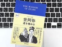 【毎日書評】いまここにある不安や視点を変える天才プロデューサー「世阿弥」のことば