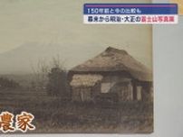 幕末〜大正時代の富士山の写真展　静岡・富士市　富士山かぐや姫ミュージアム