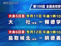 山陰両校とも初戦から強豪と対戦　全国高校野球選手権大会　32年ぶりの出場の大社高校は春のセンバツ準優勝の報徳学園　鳥取城北は明徳義塾