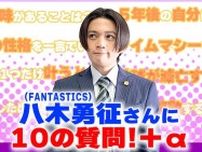 【独占動画】FANTASTICS 八木勇征に10の質問＋α